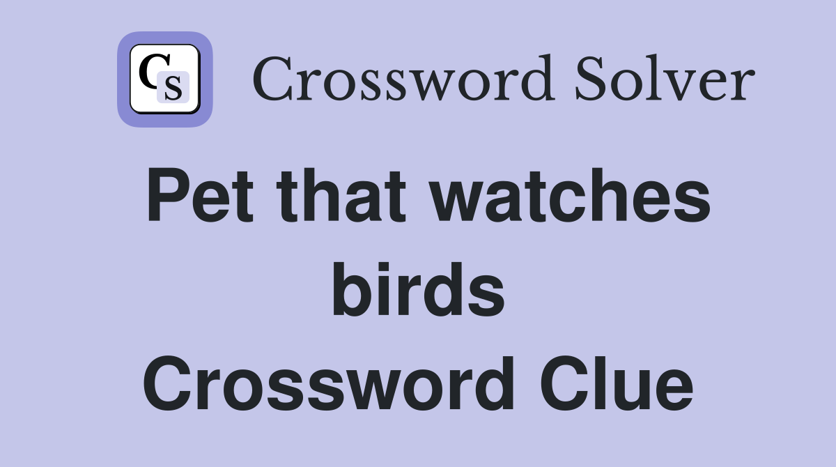 Pet that watches birds Crossword Clue Answers Crossword Solver